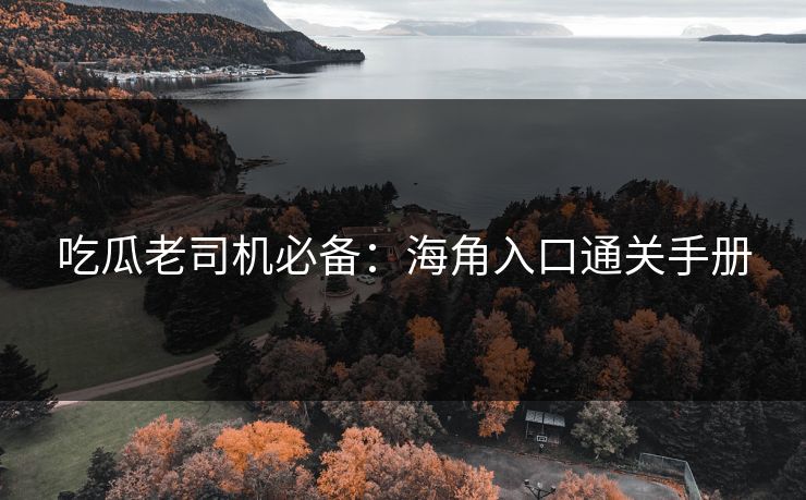 吃瓜老司机必备：海角入口通关手册