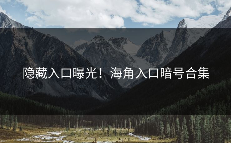 隐藏入口曝光！海角入口暗号合集