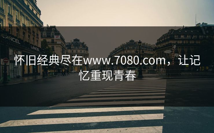怀旧经典尽在www.7080.com，让记忆重现青春